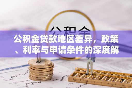 烈山公积金贷款地区差异，政策、利率与申请条件的深度解析