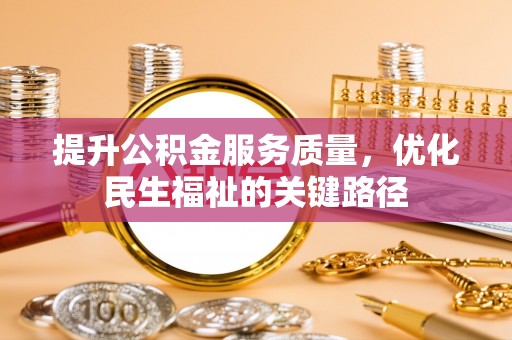 烈山提升公积金服务质量，优化民生福祉的关键路径