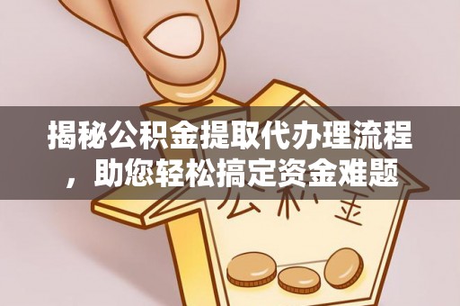 烈山揭秘公积金提取代办理流程，助您轻松搞定资金难题