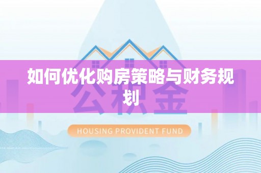 烈山如何优化购房策略与财务规划